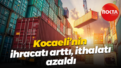 Kocaeli’nin ihracatı arttı, ithalatı azaldı