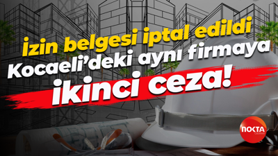 İzin belgesi iptal edildi; Kocaeli’deki aynı firmaya ikinci ceza!
