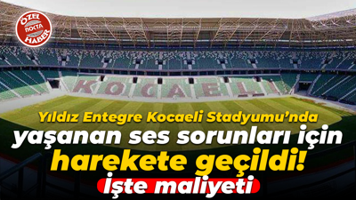 Yıldız Entegre Kocaeli Stadyumu’nda yaşanan ses sorunları için harekete geçildi! İşte maliyeti