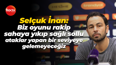 Selçuk İnan: Biz oyunu rakip sahaya yıkıp sağlı sollu ataklar yapan bir seviyeye gelemeyeceğiz