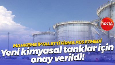 Mahkeme iptal etti firma pes etmedi… Yeni kimyasal tanklar için onay verildi!