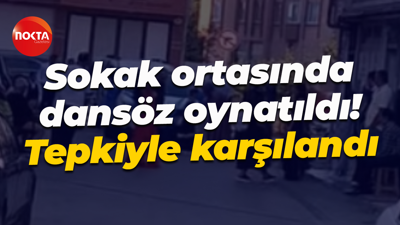 Sokak ortasında dansöz oynatıldı! Tepkiyle karşılandı