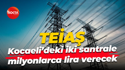TEİAŞ, Kocaeli’deki iki santrale milyonlarca lira verecek