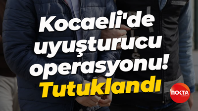 Kocaeli'de uyuşturucu operasyonu! Tutuklandı