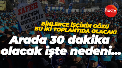 Binlerce işçinin gözü bu iki toplantıda olacak! Arada 30 dakika olacak işte nedeni...