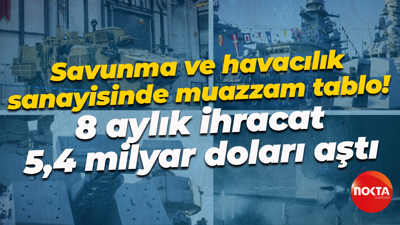 Savunma ve havacılık sanayisinde muazzam tablo! 8 aylık ihracat 5,4 milyar doları aştı