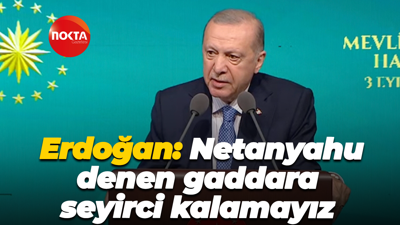Cumhurbaşkanı Erdoğan: Netanyahu denen gaddara seyirci kalamayız