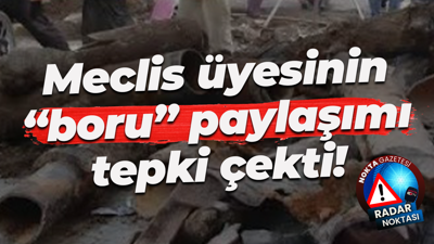 Meclis üyesinin “boru” paylaşımı tepki çekti!