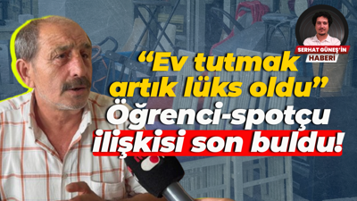 “Ev tutmak artık lüks oldu” Öğrenci-spotçu ilişkisi son buldu!
