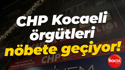 CHP Kocaeli örgütleri nöbete geçiyor!