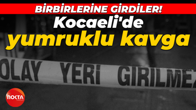 Kocaeli'de yumruklu kavga: Birbirlerine girdiler!