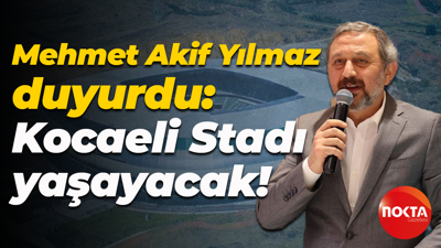 Mehmet Akif Yılmaz duyurdu: Kocaeli Stadı yaşayacak!