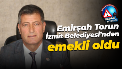 Emirşah Torun İzmit Belediyesi’nden emekli oldu