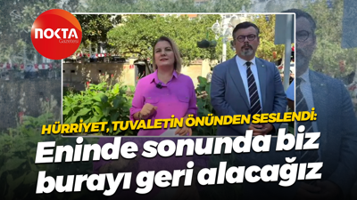 Fatma Kaplan Hürriyet tuvaletin önünden seslendi: Eninde sonunda biz burayı geri alacağız