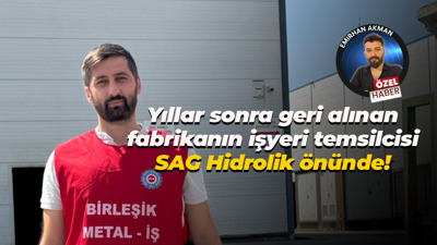Yıllar sonra geri alınan fabrikanın işyeri temsilcisi SAG Hidrolik önünde!