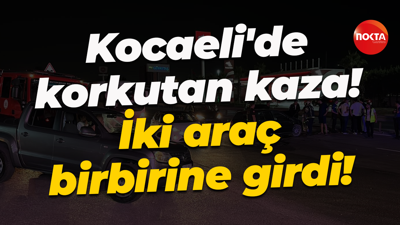 Kocaeli'de korkutan kaza! İki araç birbirine girdi!