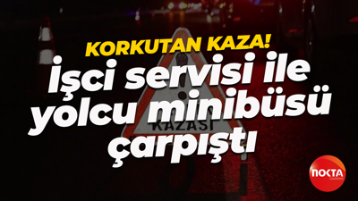 Korkutan kaza! İşci servisi ile yolcu minibüsü çarpıştı
