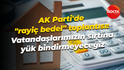 AK Parti'de "rayiç bedel" toplantısı: Vatandaşlarımızın sırtına yük bindirmeyeceğiz