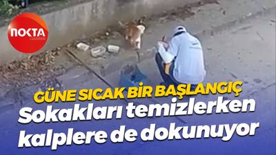 Güne sıcak bir başlangıç... Sokakları temizlerken kalplere de dokunuyor