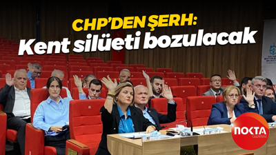 CHP’den şerh: Kent silüeti bozulacak