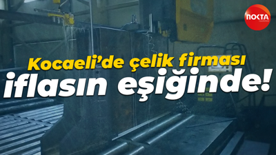 Kocaeli’de çelik firması iflasın eşiğinde!