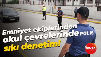 Emniyet ekiplerinden okul çevrelerinde sıkı denetim!