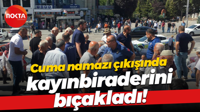Cuma namazı çıkışında kayınbiraderini bıçakladı!