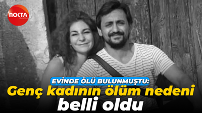 Evinde ölü bulunmuştu: Genç kadının ölüm nedeni belli oldu