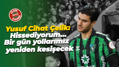 Yusuf Cihat Çelik: Hissediyorum… Bir gün yollarımız yeniden kesişecek