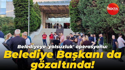 Belediyeye 'yolsuzluk' operasyonu: Belediye Başkanı da gözaltında!