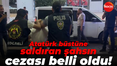 Atatürk büstüne saldıran şahsın cezası belli oldu!