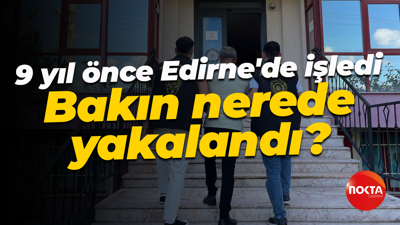 9 yıl önce Edirne'de işledi... Bakın nerde yakalandı?