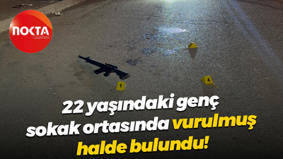 22 yaşındaki genç sokak ortasında vurulmuş halde bulundu!