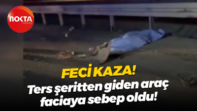 Feci kaza! Ters şeritten giden araç faciaya sebep oldu: 2 ölü