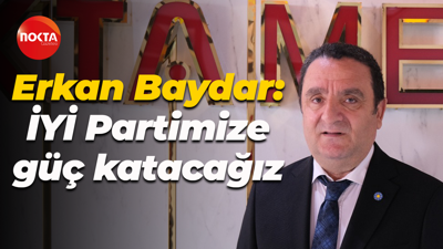 Erkan Baydar: İYİ Partimize güç katacağız