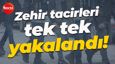 Zehir tacirleri tek tek yakalandı!