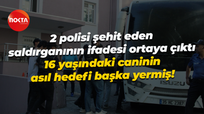 2 polisi şehit eden saldırganının ifadesi ortaya çıktı; Caninin asıl hedefi başka yermiş!