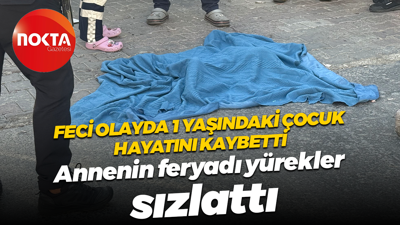 Feci olayda 1 yaşındaki çocuk hayatını kaybetti... Annenin feryadı yürekleri sızlattı