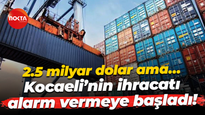 2.5 milyar dolar ama… Kocaeli’nin ihracatı alarm vermeye başladı!