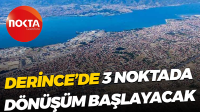Derince’de 3 noktada dönüşüm başlayacak