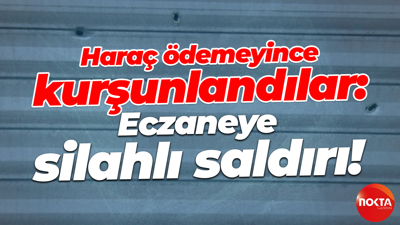Haraç ödemeyince kurşunlandılar: Eczaneye silahlı saldırı!