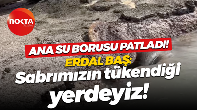 Derbent’te ana su borusu patladı! Erdal Baş: Sabrımızın tükendiği yerdeyiz!