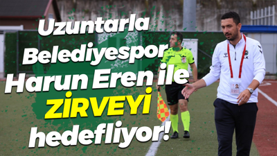 Uzuntarla Belediyespor, Harun Eren ile zirveyi hedefliyor!