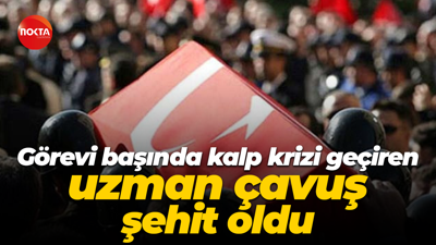 Görevi başında kalp krizi geçiren uzman çavuş şehit oldu