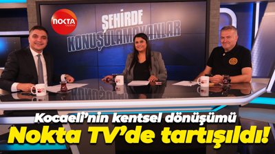 Kocaeli’nin kentsel dönüşümü Nokta TV’de tartışıldı!