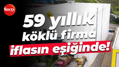 59 yıllık köklü firma iflasın eşiğinde!