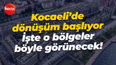 Kocaeli’de dönüşüm başlıyor; İşte o bölgeler böyle görünecek!