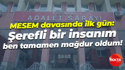 MESEM davasında ilk gün: Şerefli bir insanım, ben tamamen mağdur oldum!
