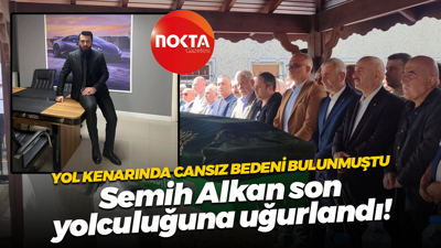 Yol kenarında cansız bedeni bulunmuştu; Semih Alkan son yolculuğuna uğurlandı!