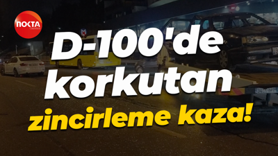 D-100'de korkutan zincirleme kaza!